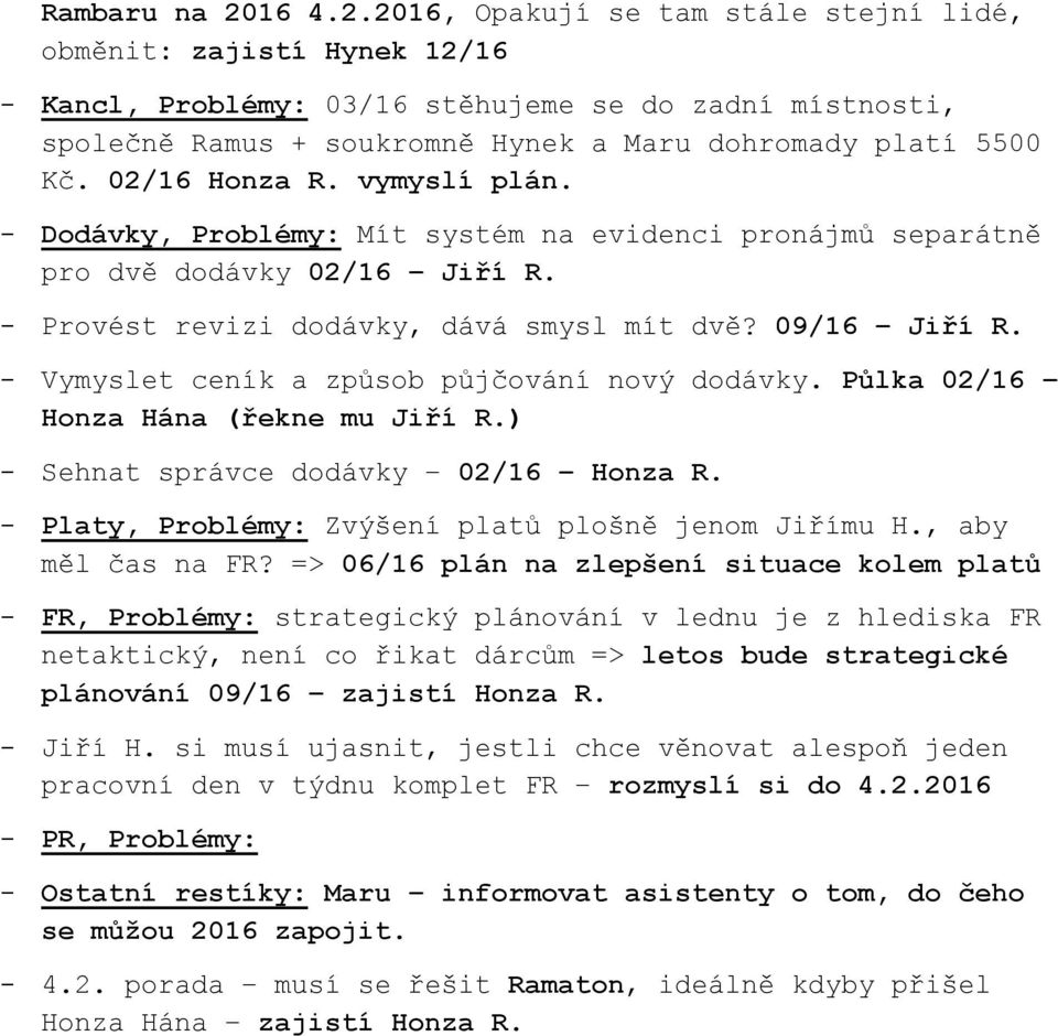 02/16 Honza R. vymyslí plán. - Dodávky, Problémy: Mít systém na evidenci pronájmů separátně pro dvě dodávky 02/16 Jiří R. - Provést revizi dodávky, dává smysl mít dvě? 09/16 Jiří R.