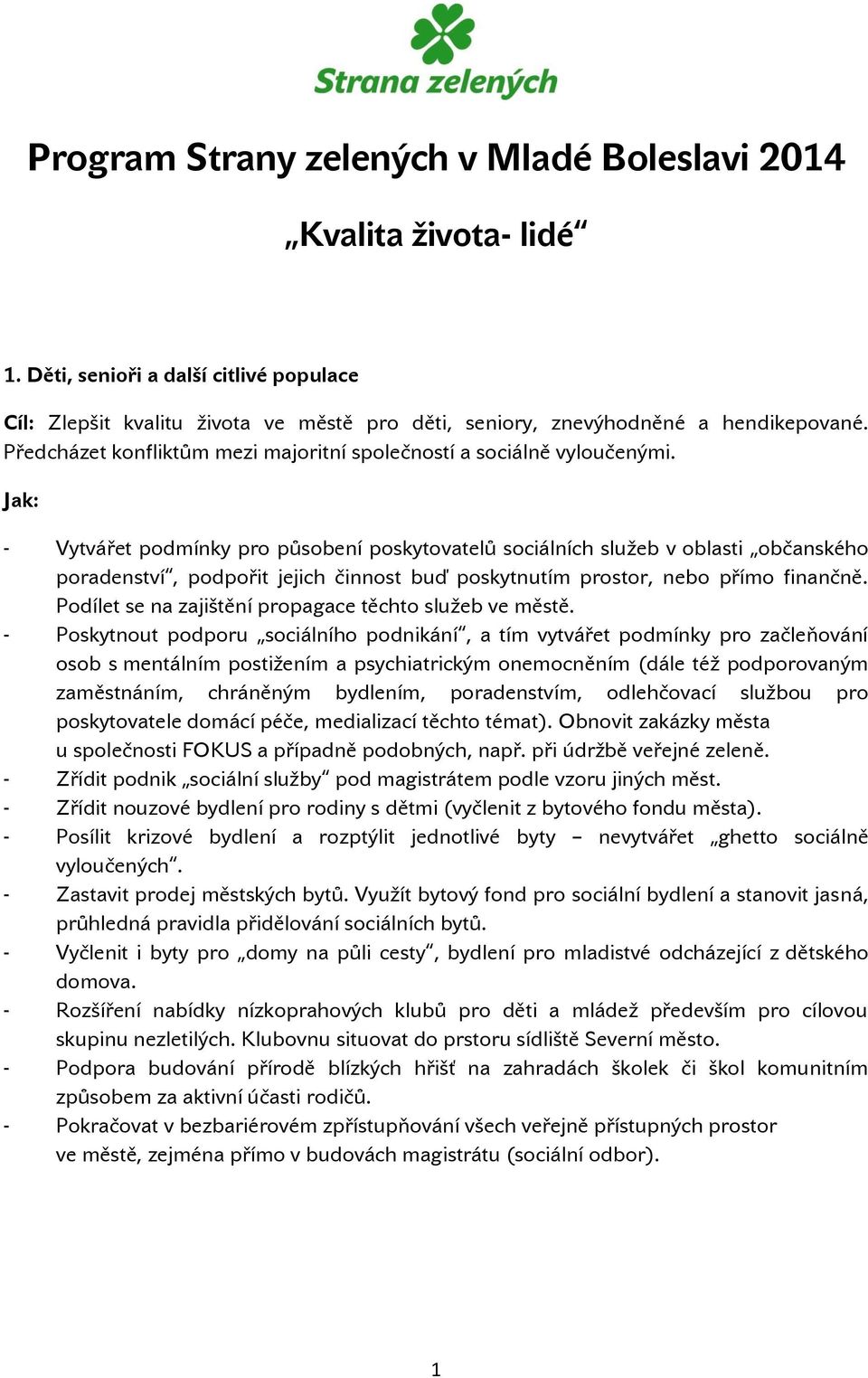 - Vytvářet podmínky pro působení poskytovatelů sociálních služeb v oblasti občanského poradenství, podpořit jejich činnost buď poskytnutím prostor, nebo přímo finančně.