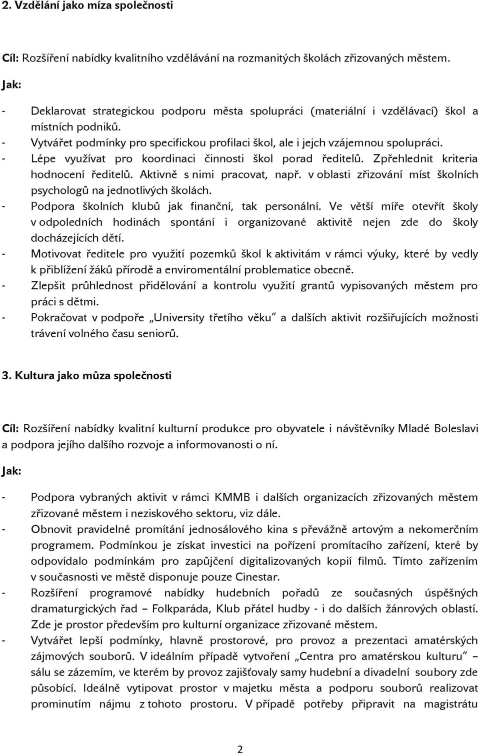 - Lépe využívat pro koordinaci činnosti škol porad ředitelů. Zpřehlednit kriteria hodnocení ředitelů. Aktivně s nimi pracovat, např.