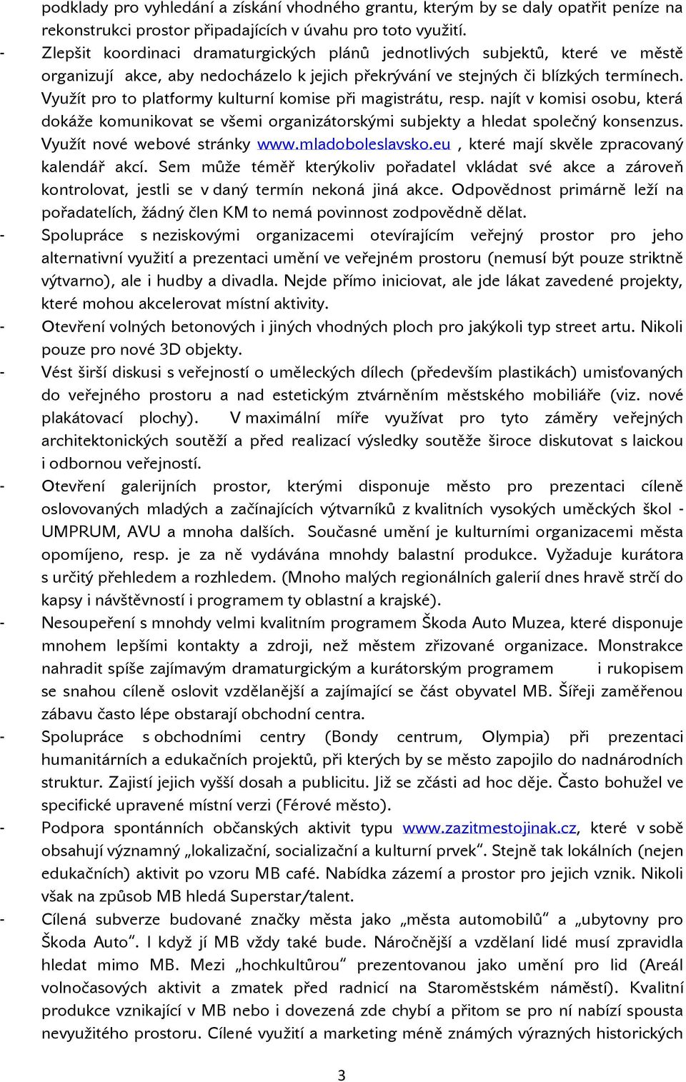 Využít pro to platformy kulturní komise při magistrátu, resp. najít v komisi osobu, která dokáže komunikovat se všemi organizátorskými subjekty a hledat společný konsenzus.