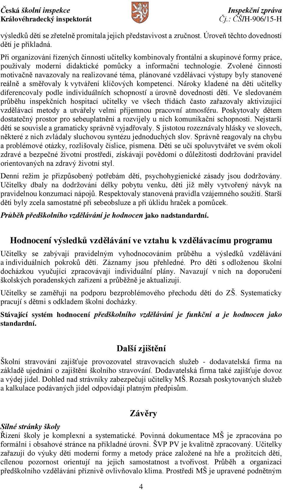 Zvolené činnosti motivačně navazovaly na realizované téma, plánované vzdělávací výstupy byly stanovené reálně a směřovaly k vytváření klíčových kompetencí.