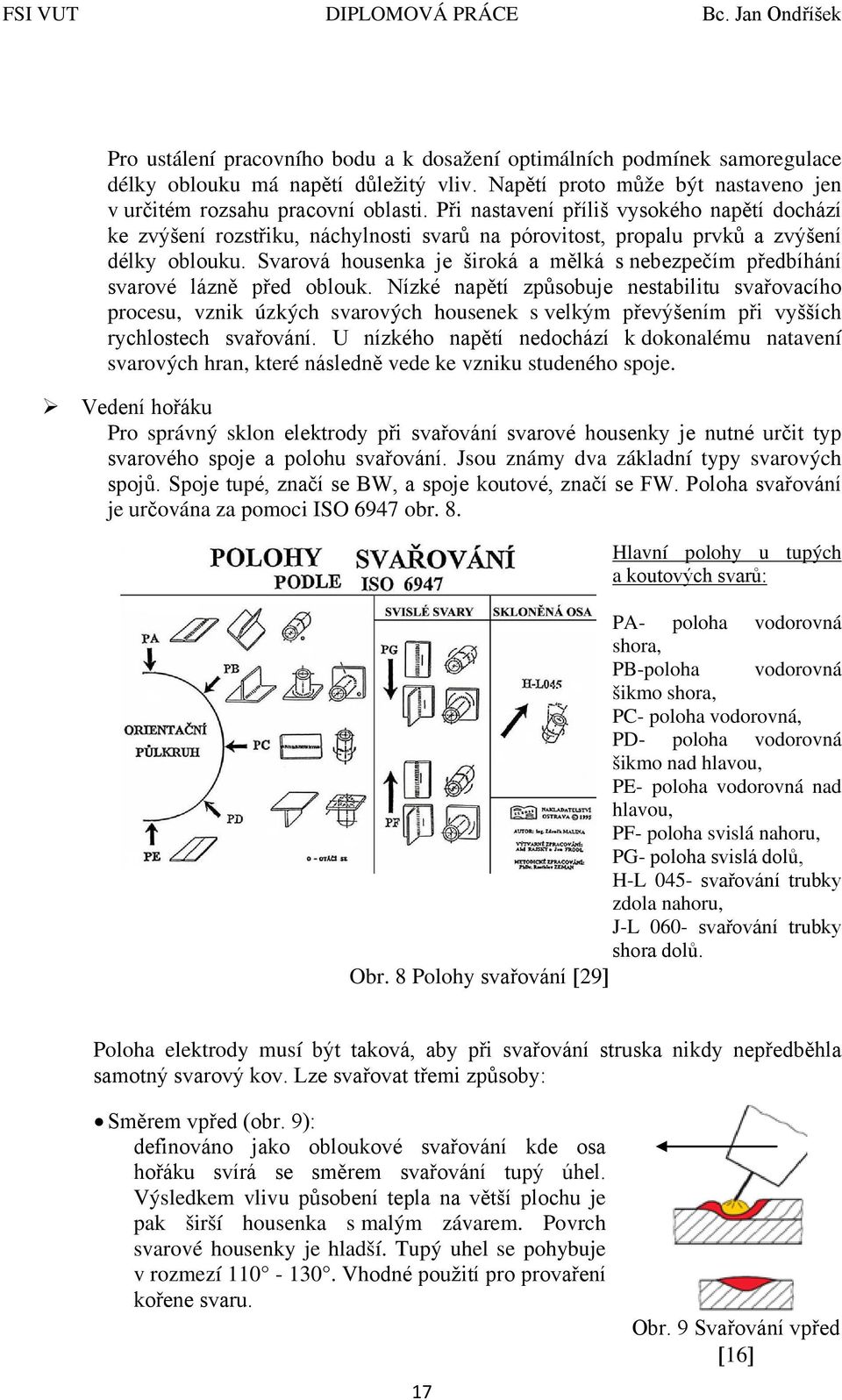 Svarová housenka je široká a mělká s nebezpečím předbíhání svarové lázně před oblouk.