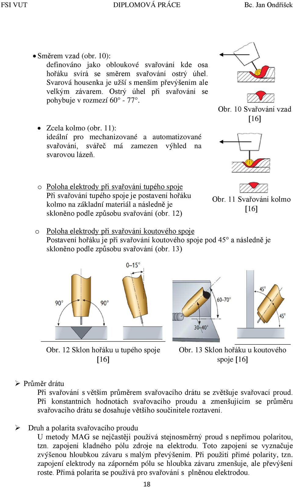 10 Svařování vzad [16] o Poloha elektrody při svařování tupého spoje Při svařování tupého spoje je postavení hořáku kolmo na základní materiál a následně je skloněno podle způsobu svařování (obr.