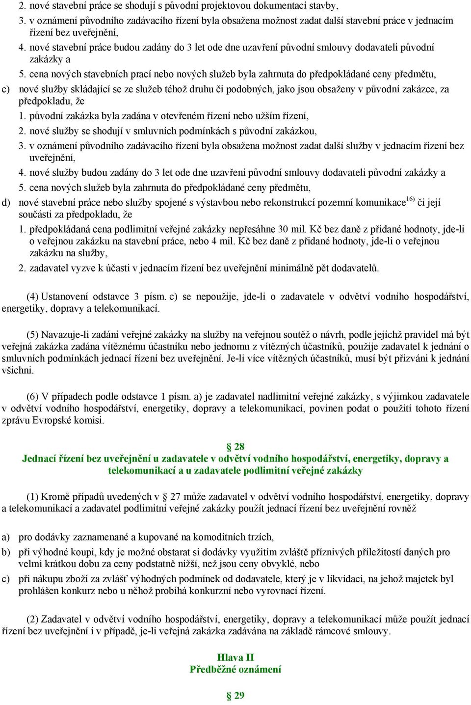 nové stavební práce budou zadány do 3 let ode dne uzavření původní smlouvy dodavateli původní zakázky a 5.