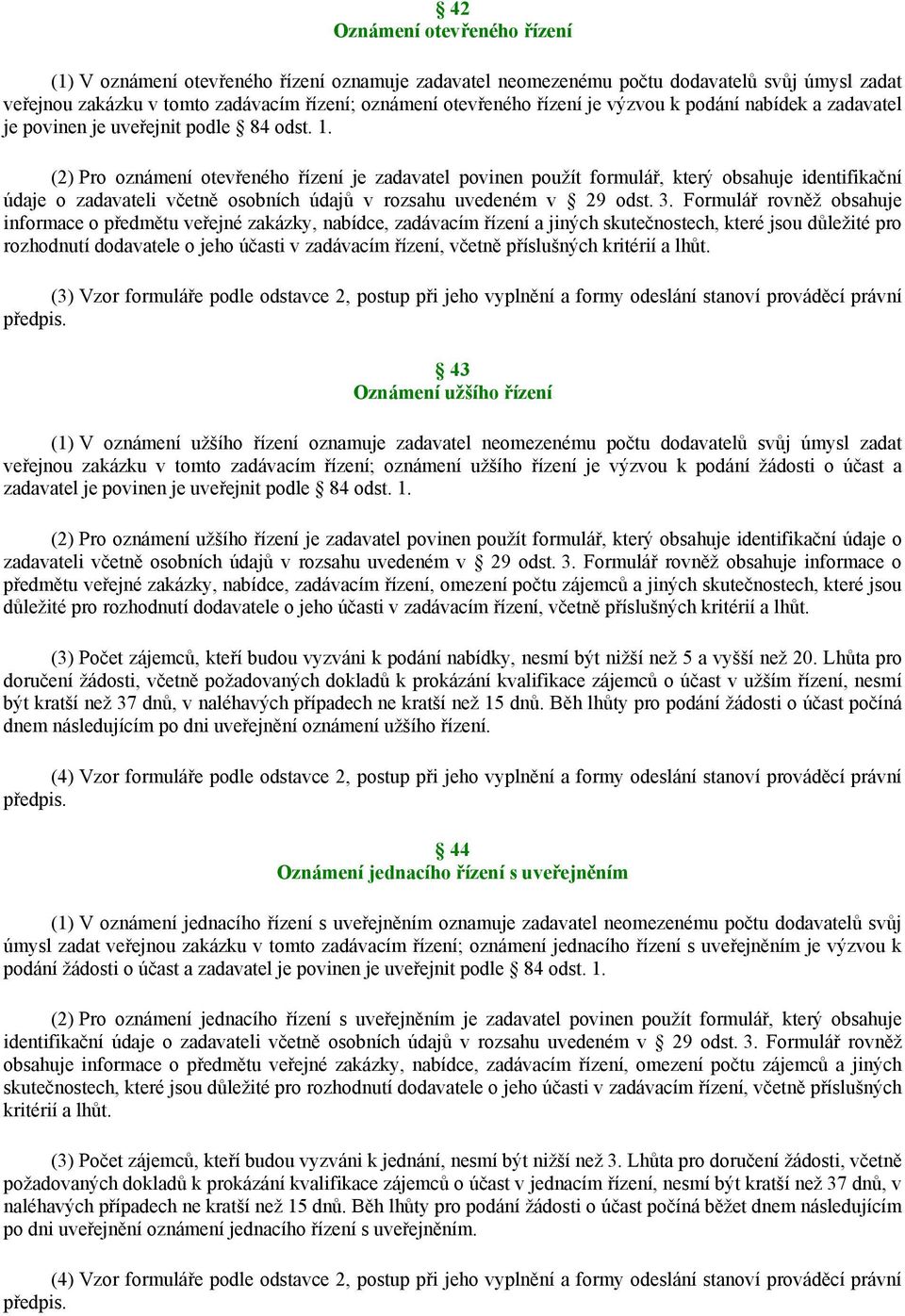 (2) Pro oznámení otevřeného řízení je zadavatel povinen použít formulář, který obsahuje identifikační údaje o zadavateli včetně osobních údajů v rozsahu uvedeném v 29 odst. 3.