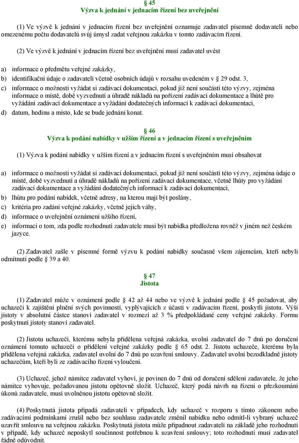 (2) Ve výzvě k jednání v jednacím řízení bez uveřejnění musí zadavatel uvést a) informace o předmětu veřejné zakázky, b) identifikační údaje o zadavateli včetně osobních údajů v rozsahu uvedeném v 29