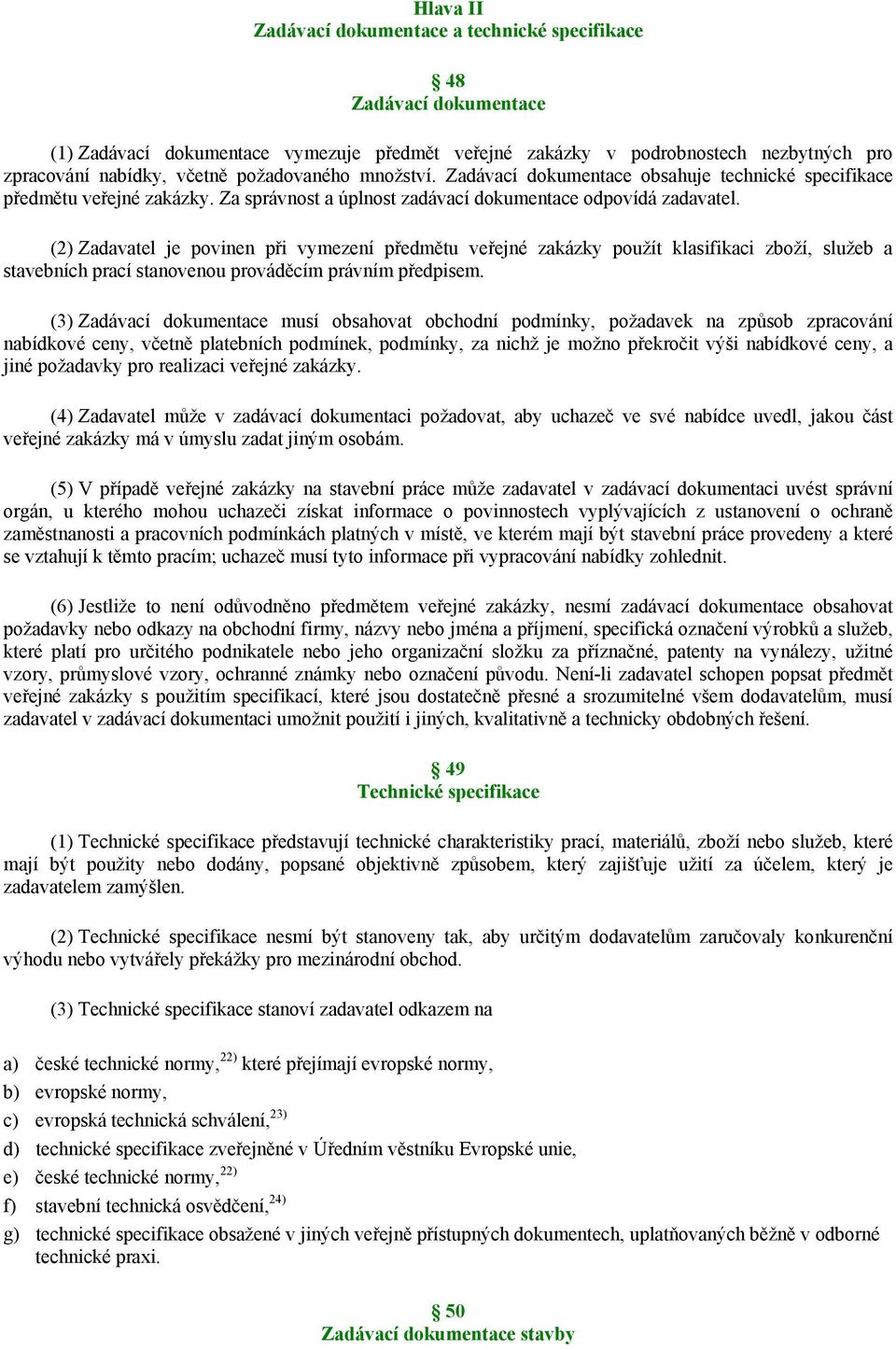 (2) Zadavatel je povinen při vymezení předmětu veřejné zakázky použít klasifikaci zboží, služeb a stavebních prací stanovenou prováděcím právním předpisem.