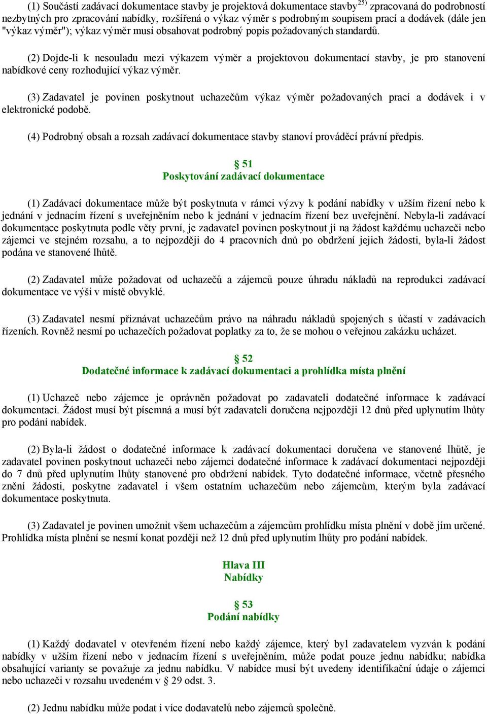 (2) Dojde-li k nesouladu mezi výkazem výměr a projektovou dokumentací stavby, je pro stanovení nabídkové ceny rozhodující výkaz výměr.