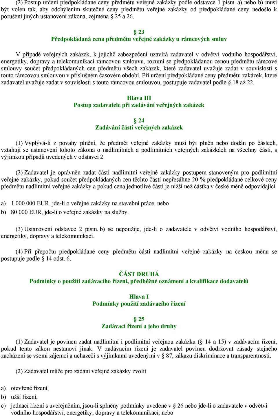 23 Předpokládaná cena předmětu veřejné zakázky u rámcových smluv V případě veřejných zakázek, k jejichž zabezpečení uzavírá zadavatel v odvětví vodního hospodářství, energetiky, dopravy a