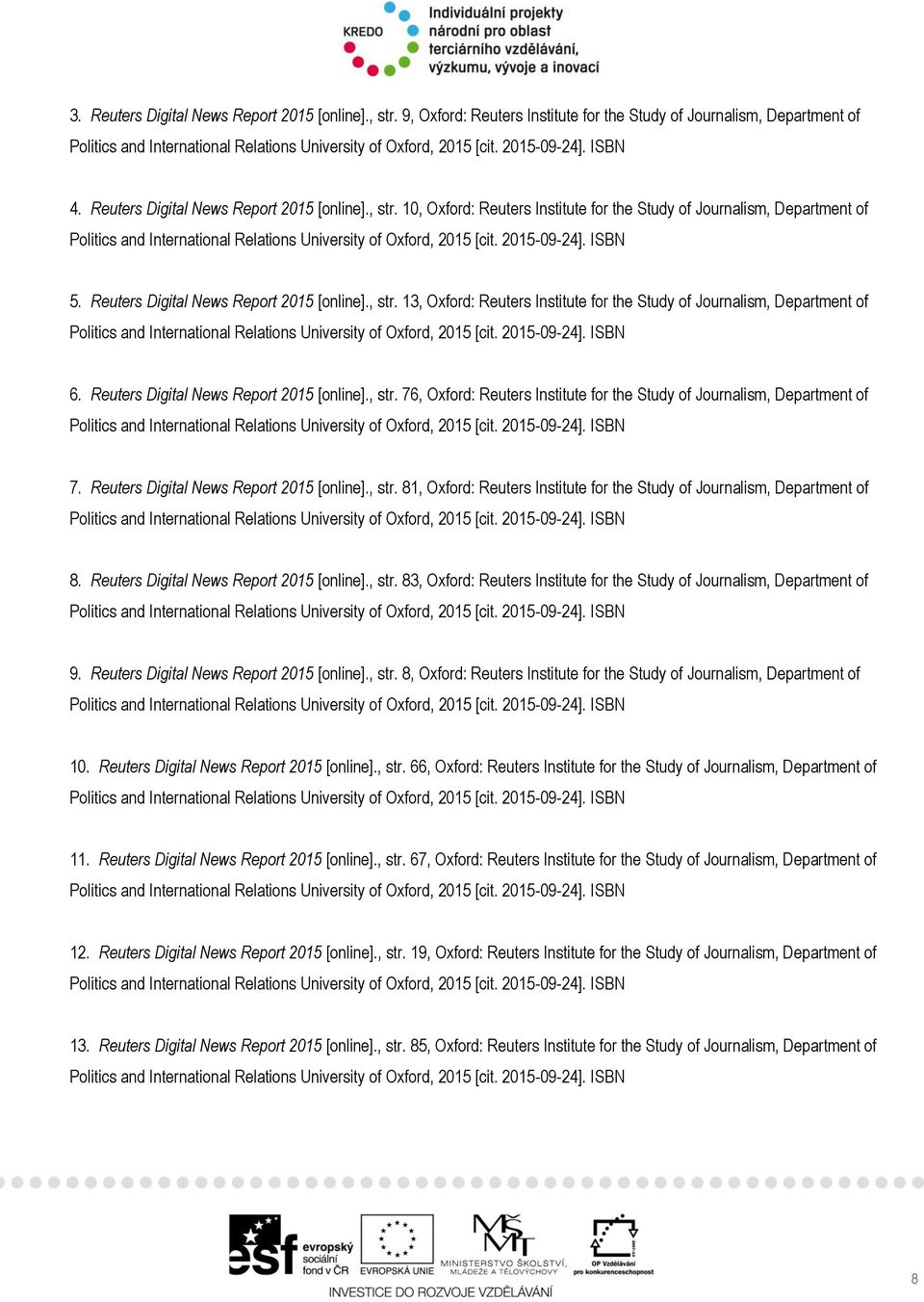 Reuters Digital News Report 2015 [online]., str. 81, Oxford: Reuters Institute for the Study of Journalism, Department of 8. Reuters Digital News Report 2015 [online]., str. 83, Oxford: Reuters Institute for the Study of Journalism, Department of 9.