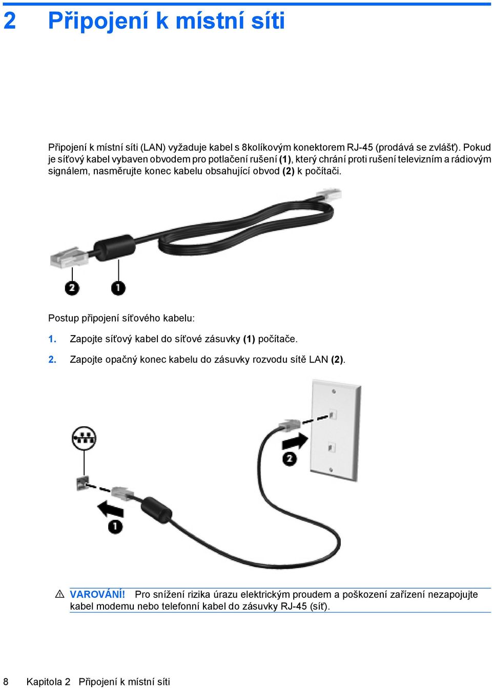 obvod (2) k počítači. Postup připojení síťového kabelu: 1. Zapojte síťový kabel do síťové zásuvky (1) počítače. 2.