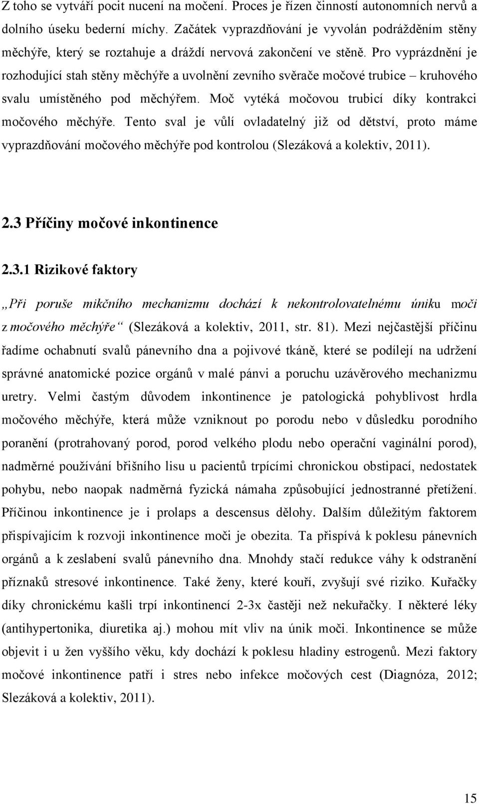 Pro vyprázdnění je rozhodující stah stěny měchýře a uvolnění zevního svěrače močové trubice kruhového svalu umístěného pod měchýřem. Moč vytéká močovou trubicí díky kontrakci močového měchýře.