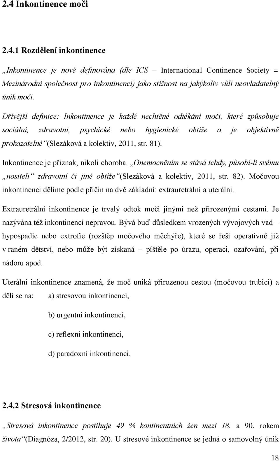 Dřívější definice: Inkontinence je každé nechtěné odtékání moči, které způsobuje sociální, zdravotní, psychické nebo hygienické obtíže a je objektivně prokazatelné (Slezáková a kolektiv, 2011, str.
