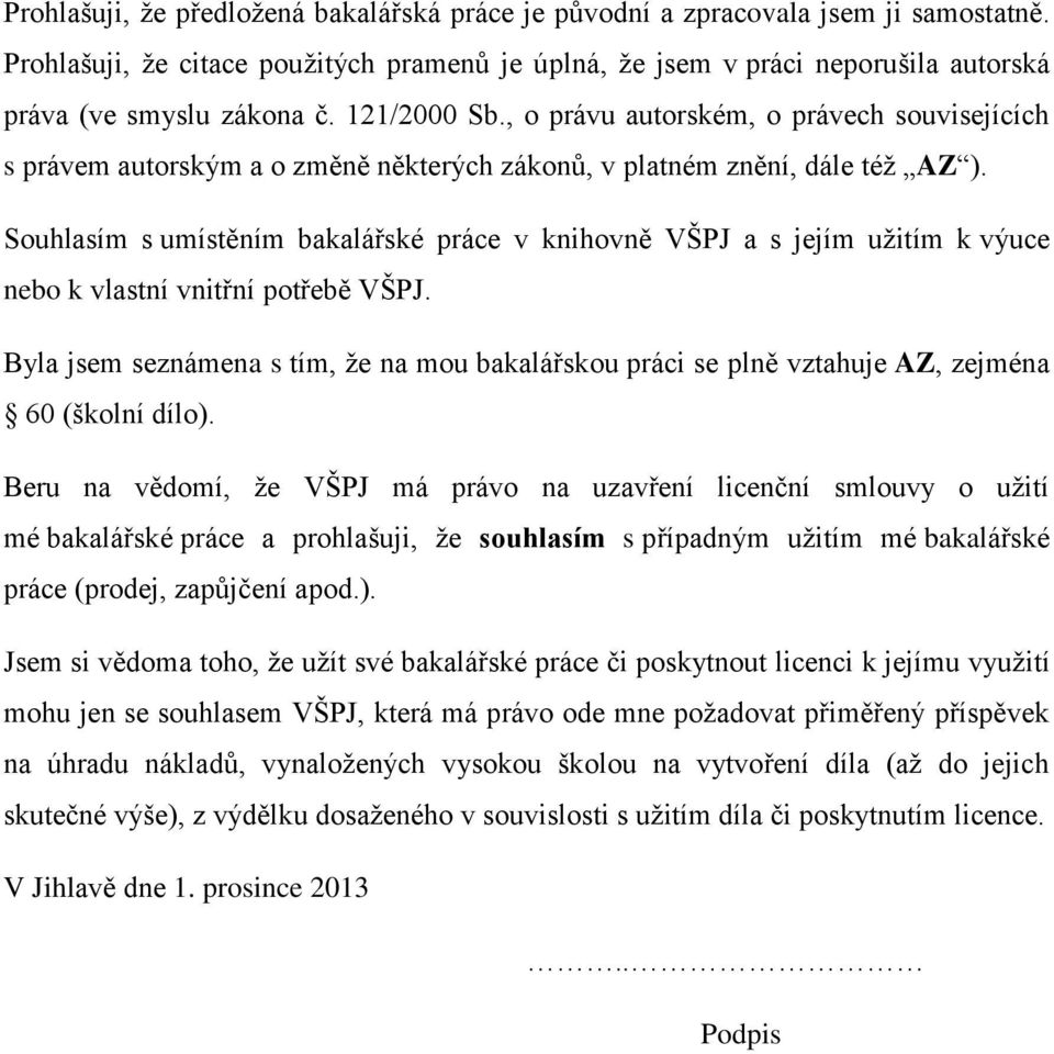 Souhlasím s umístěním bakalářské práce v knihovně VŠPJ a s jejím užitím k výuce nebo k vlastní vnitřní potřebě VŠPJ.