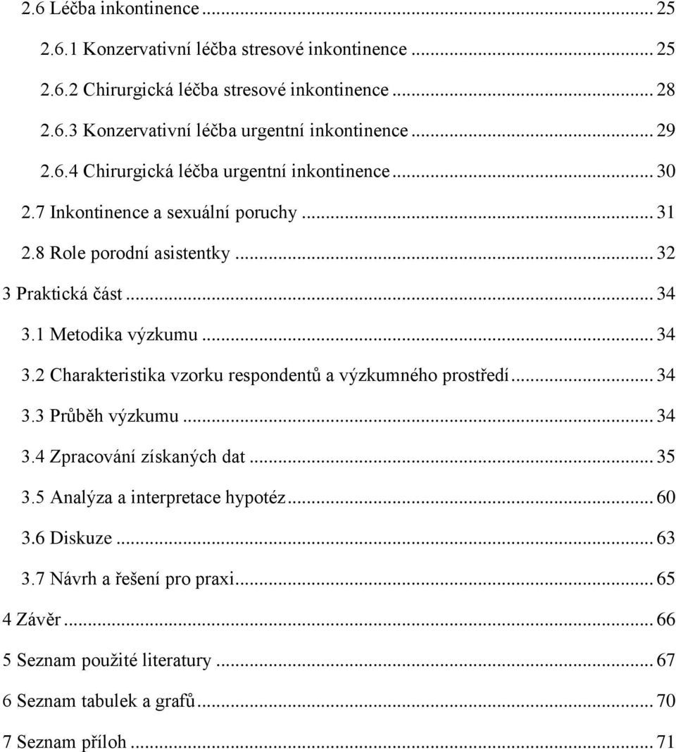 1 Metodika výzkumu... 34 3.2 Charakteristika vzorku respondentů a výzkumného prostředí... 34 3.3 Průběh výzkumu... 34 3.4 Zpracování získaných dat... 35 3.