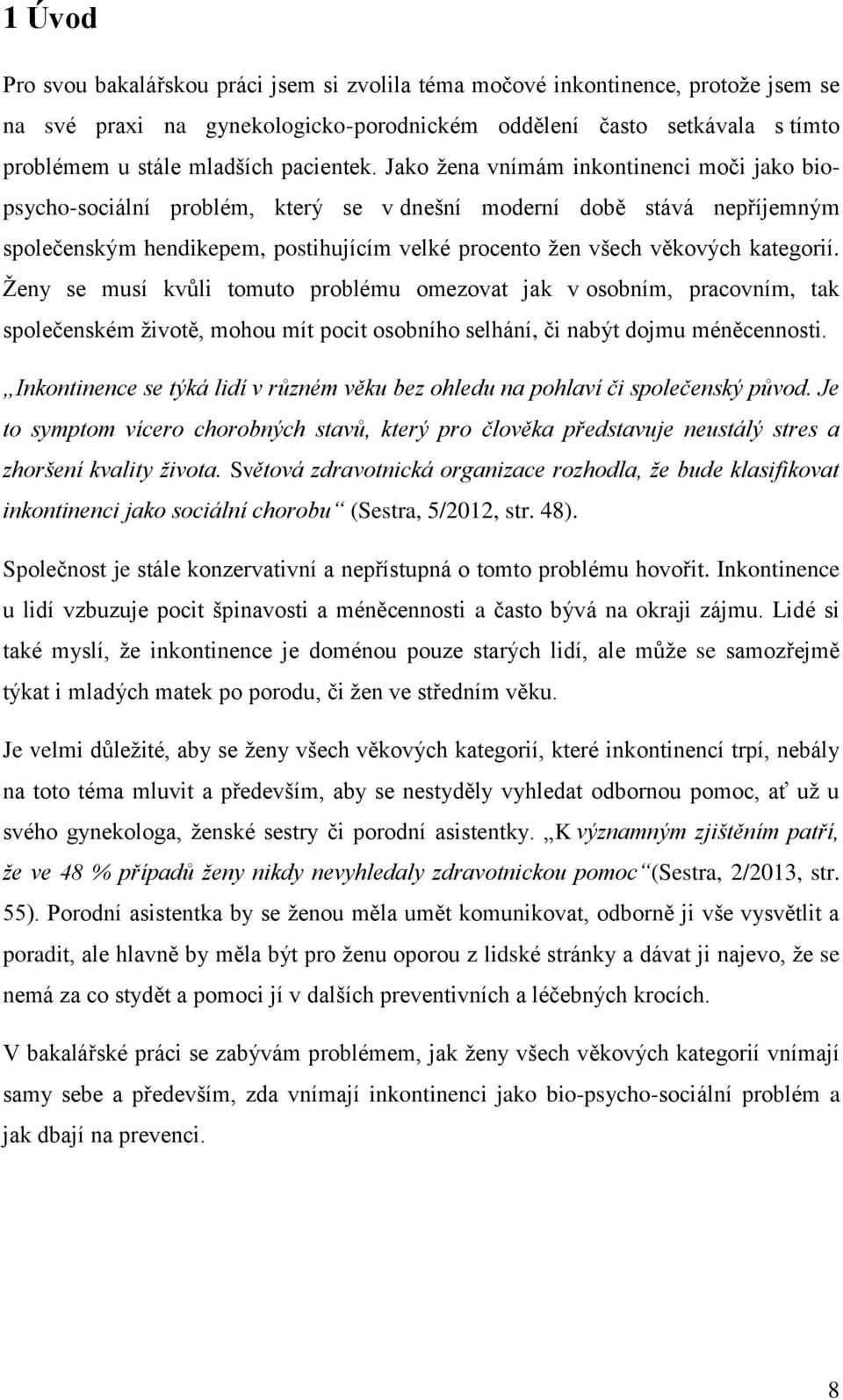 Jako žena vnímám inkontinenci moči jako biopsycho-sociální problém, který se v dnešní moderní době stává nepříjemným společenským hendikepem, postihujícím velké procento žen všech věkových kategorií.