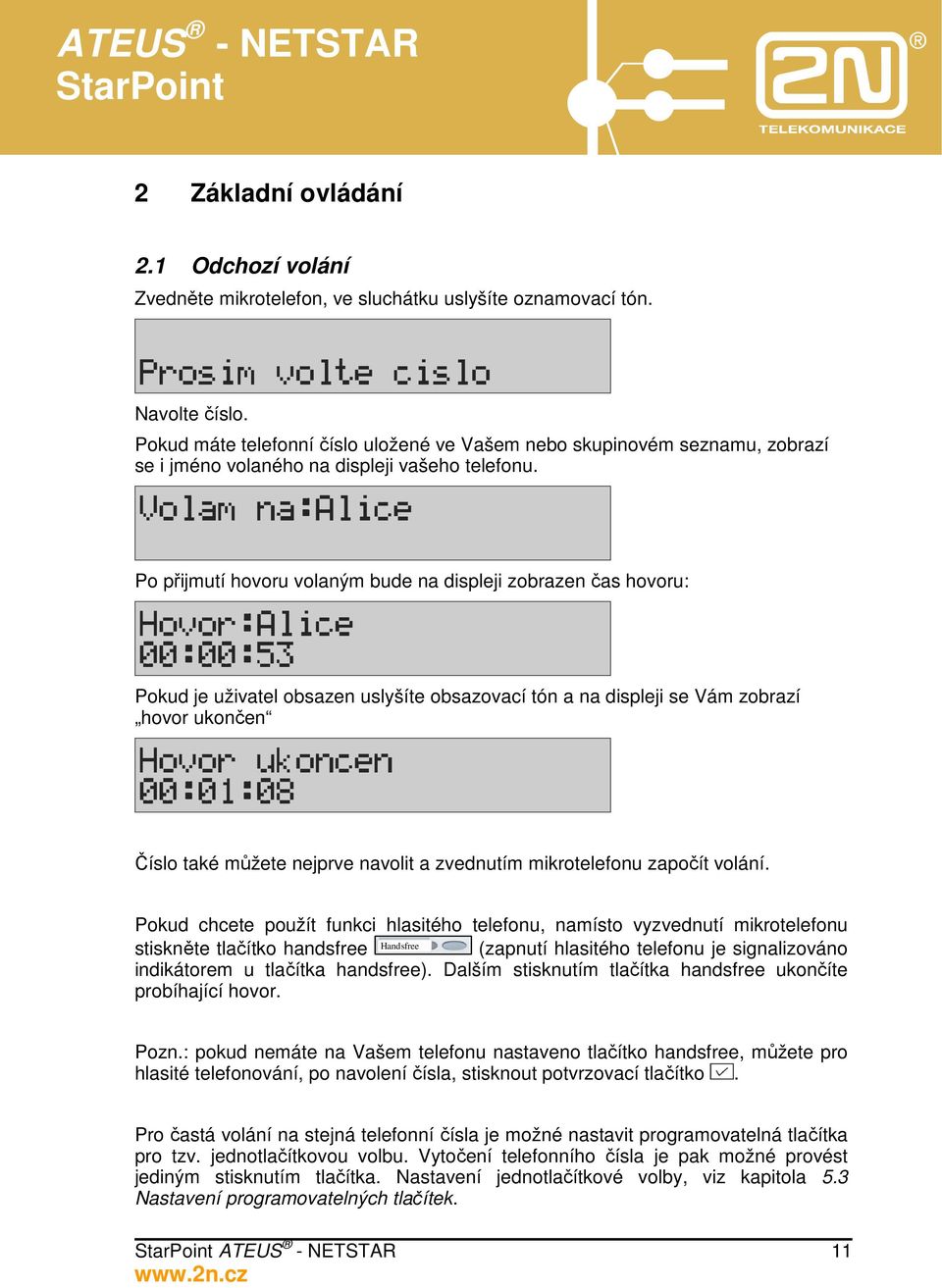 Po přijmutí hovoru volaným bude na displeji zobrazen čas hovoru: Pokud je uživatel obsazen uslyšíte obsazovací tón a na displeji se Vám zobrazí hovor ukončen Číslo také můžete nejprve navolit a