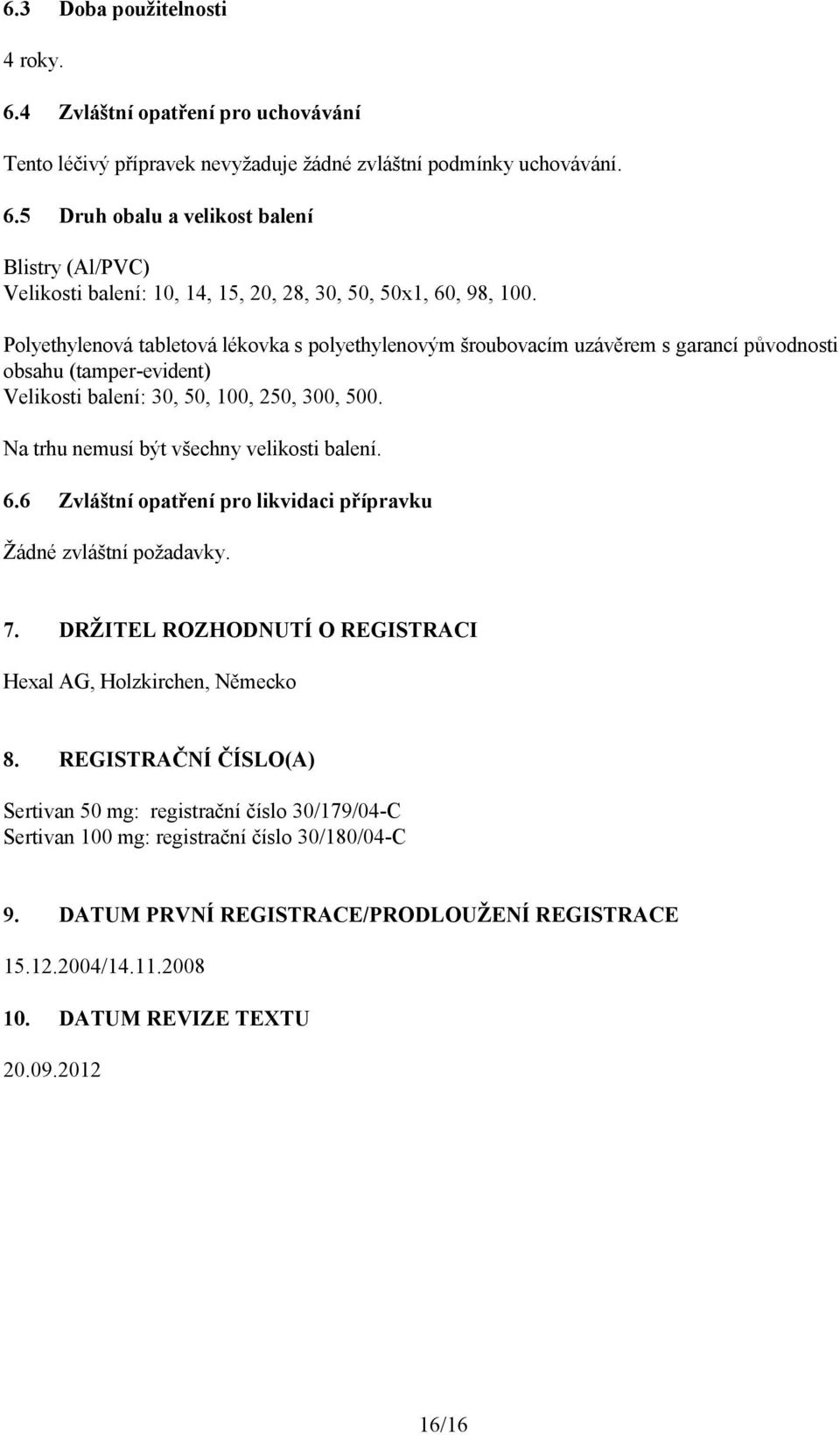 Na trhu nemusí být všechny velikosti balení. 6.6 Zvláštní opatření pro likvidaci přípravku Žádné zvláštní požadavky. 7. DRŽITEL ROZHODNUTÍ O REGISTRACI Hexal AG, Holzkirchen, Německo 8.