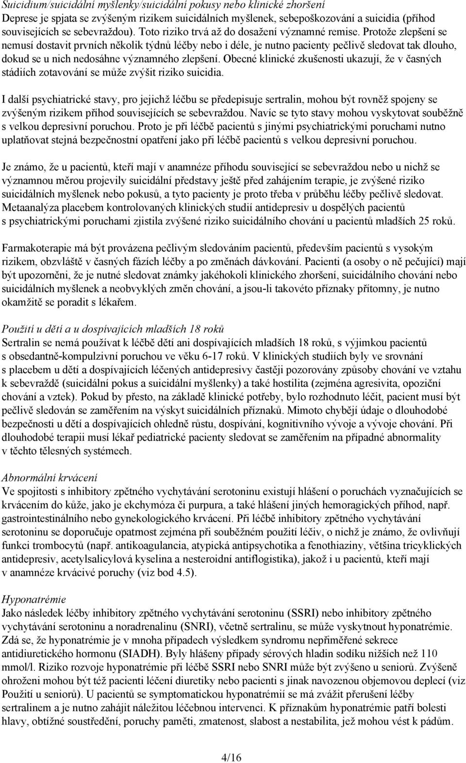 Protože zlepšení se nemusí dostavit prvních několik týdnů léčby nebo i déle, je nutno pacienty pečlivě sledovat tak dlouho, dokud se u nich nedosáhne významného zlepšení.