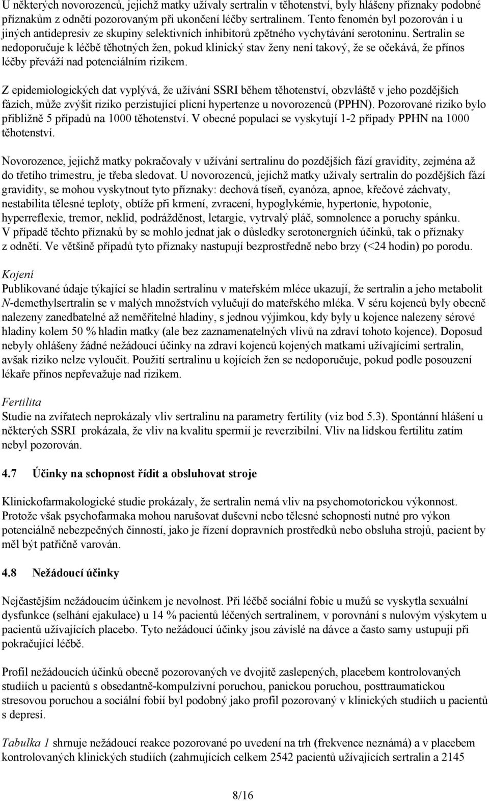 Sertralin se nedoporučuje k léčbě těhotných žen, pokud klinický stav ženy není takový, že se očekává, že přínos léčby převáží nad potenciálním rizikem.