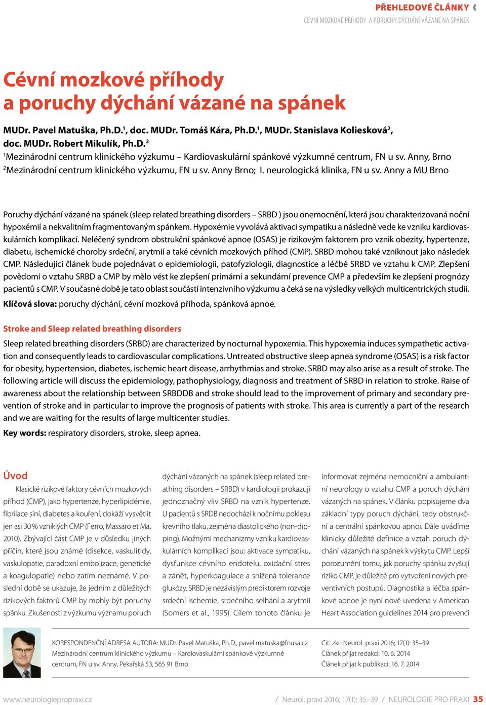 Anny a MU Brno Poruchy dýchání vázané na spánek (sleep related breathing disorders SRBD ) jsou onemocnění, která jsou charakterizovaná noční hypoxémií a nekvalitním fragmentovaným spánkem.