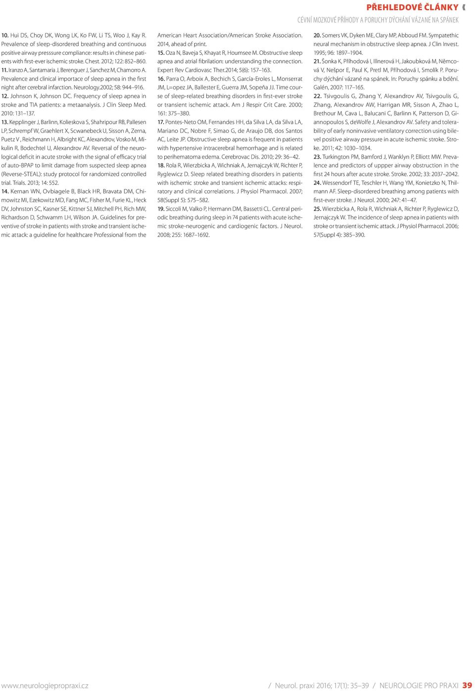 Iranzo A, Santamaria J, Berenguer J, Sanchez M, Chamorro A. Prevalence and clinical importace of sleep apnea in the first night after cerebral infarction. Neurology.2002; 58: 944 916. 12.