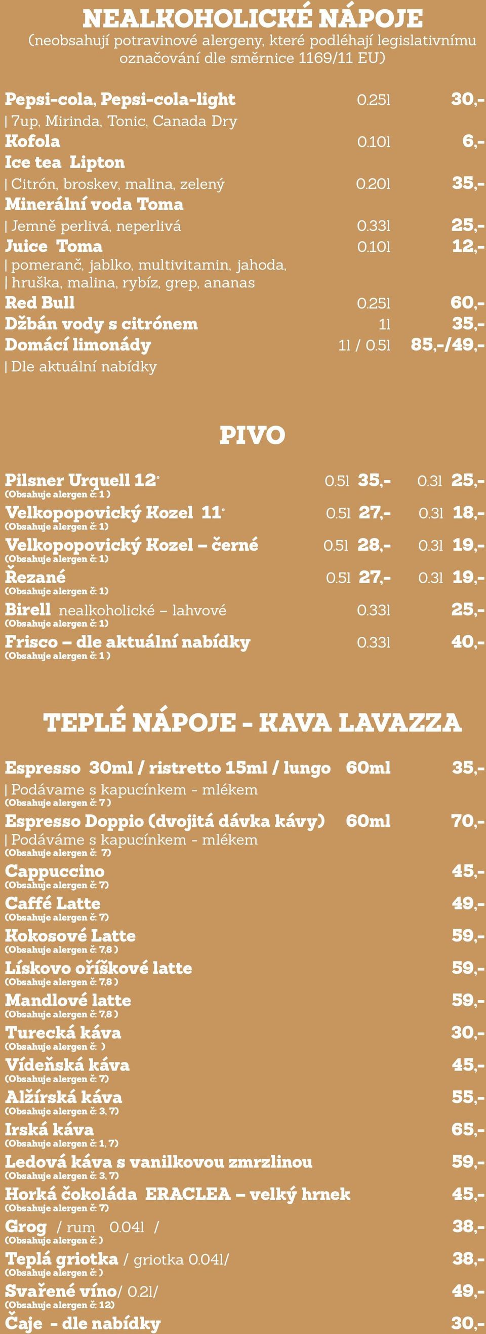 10l 12,- pomeranč, jablko, multivitamin, jahoda, hruška, malina, rybíz, grep, ananas Red Bull 0.25l 60,- Džbán vody s citrónem 1l 35,- Domácí limonády 1l / 0.