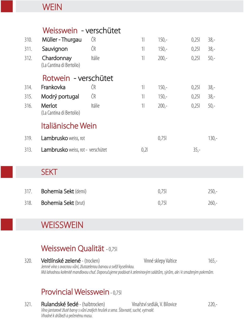 Merlot Itálie 1l 200,- 0,25l 50,- (La Cantina di Bertolio) Italiänische Wein 319. Lambrusko weiss, rot 0,75l 130,- 313. Lambrusko weiss, rot - verschütet 0,2l 35,- SEKT 317.