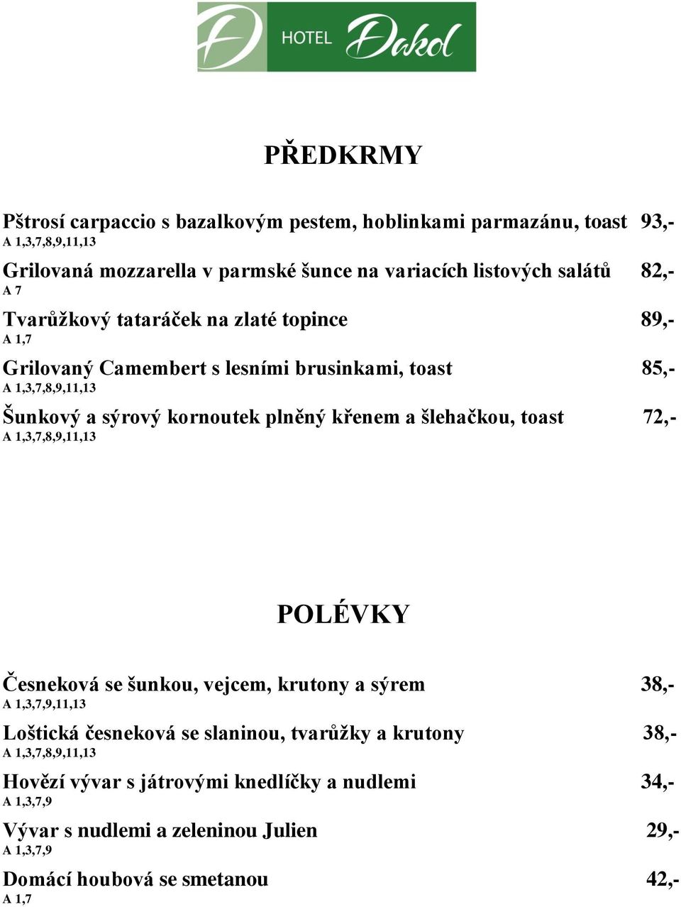 plněný křenem a šlehačkou, toast 72,-,8,9,11,13 POLÉVKY Česneková se šunkou, vejcem, krutony a sýrem 38,-,9,11,13 Loštická česneková se slaninou,