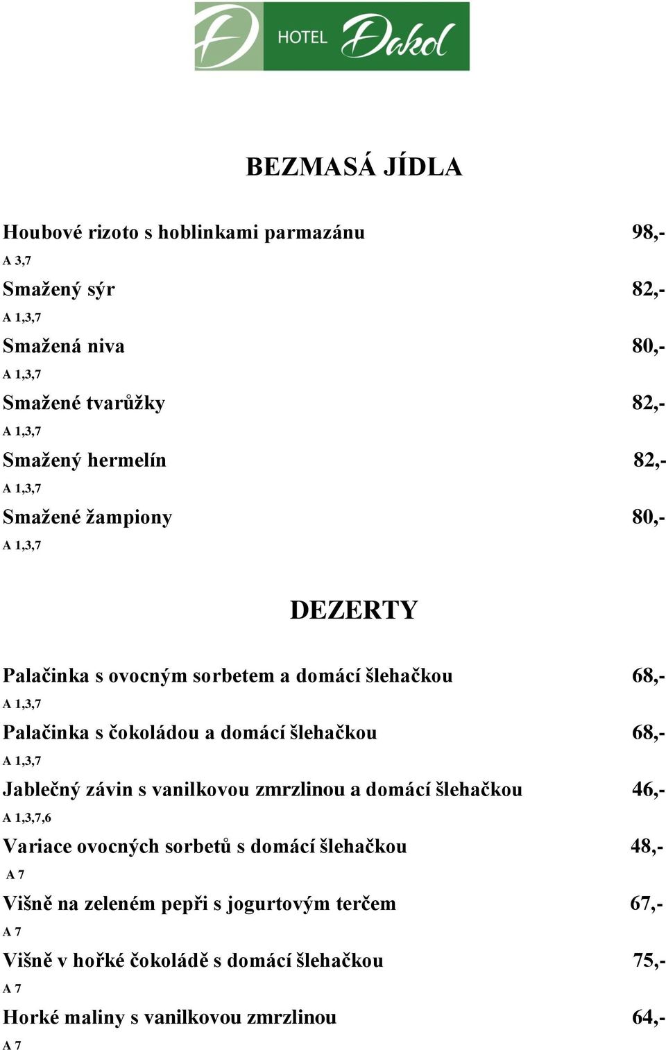 šlehačkou 68,- Jablečný závin s vanilkovou zmrzlinou a domácí šlehačkou 46,-,6 Variace ovocných sorbetů s domácí šlehačkou 48,-