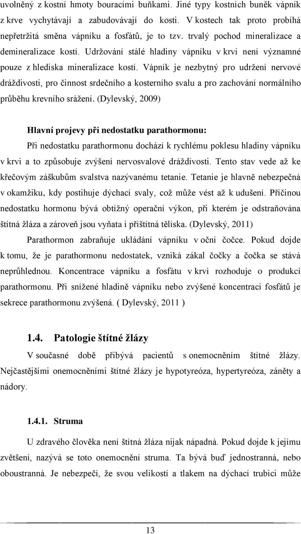 Vápník je nezbytný pro udržení nervové dráždivosti, pro činnost srdečního a kosterního svalu a pro zachování normálního průběhu krevního srážení.