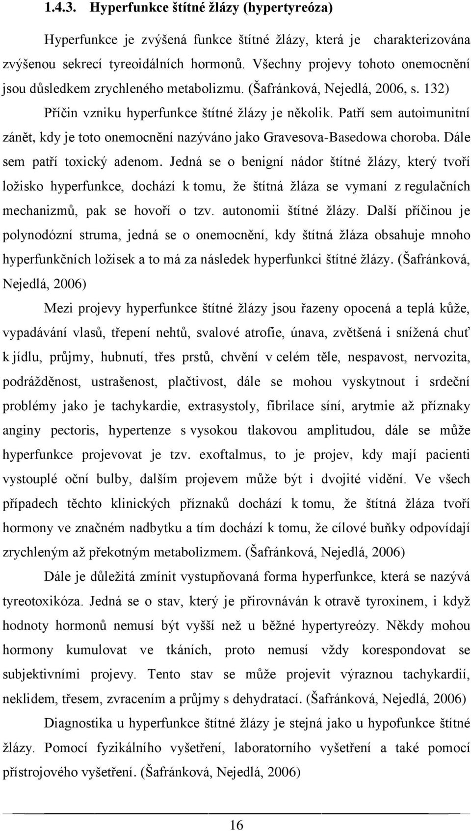 Patří sem autoimunitní zánět, kdy je toto onemocnění nazýváno jako Gravesova-Basedowa choroba. Dále sem patří toxický adenom.