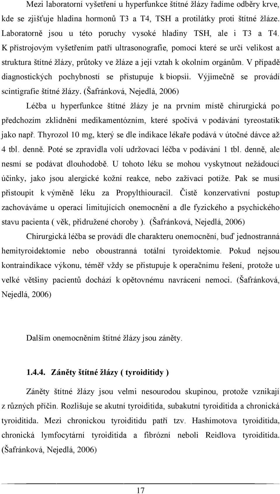 K přístrojovým vyšetřením patří ultrasonografie, pomocí které se určí velikost a struktura štítné žlázy, průtoky ve žláze a její vztah k okolním orgánům.