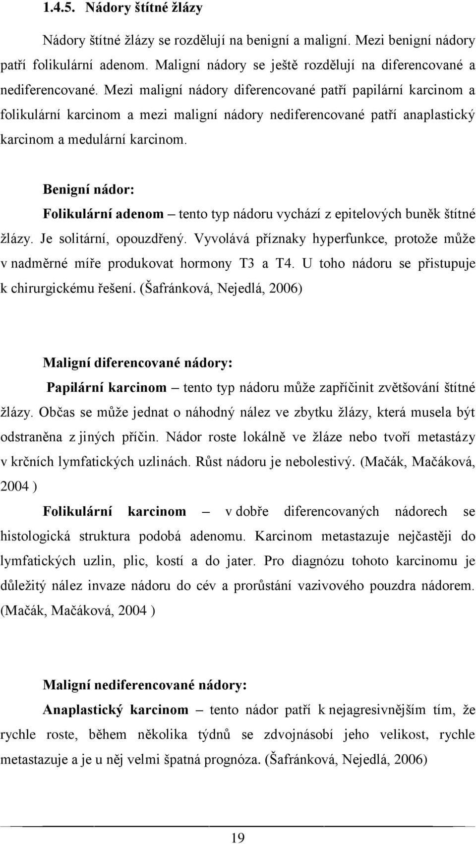 Benigní nádor: Folikulární adenom tento typ nádoru vychází z epitelových buněk štítné žlázy. Je solitární, opouzdřený.