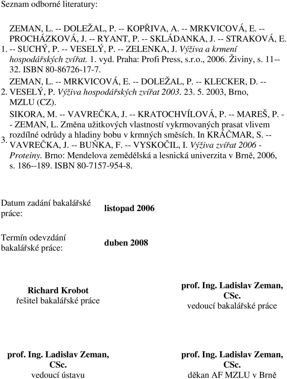 Výživa hospodářských zvířat 2003. 23. 5. 2003, Brno, MZLU (CZ). SIKORA, M. -- VAVREČKA, J. -- KRATOCHVÍLOVÁ, P. -- MAREŠ, P. - - ZEMAN, L.