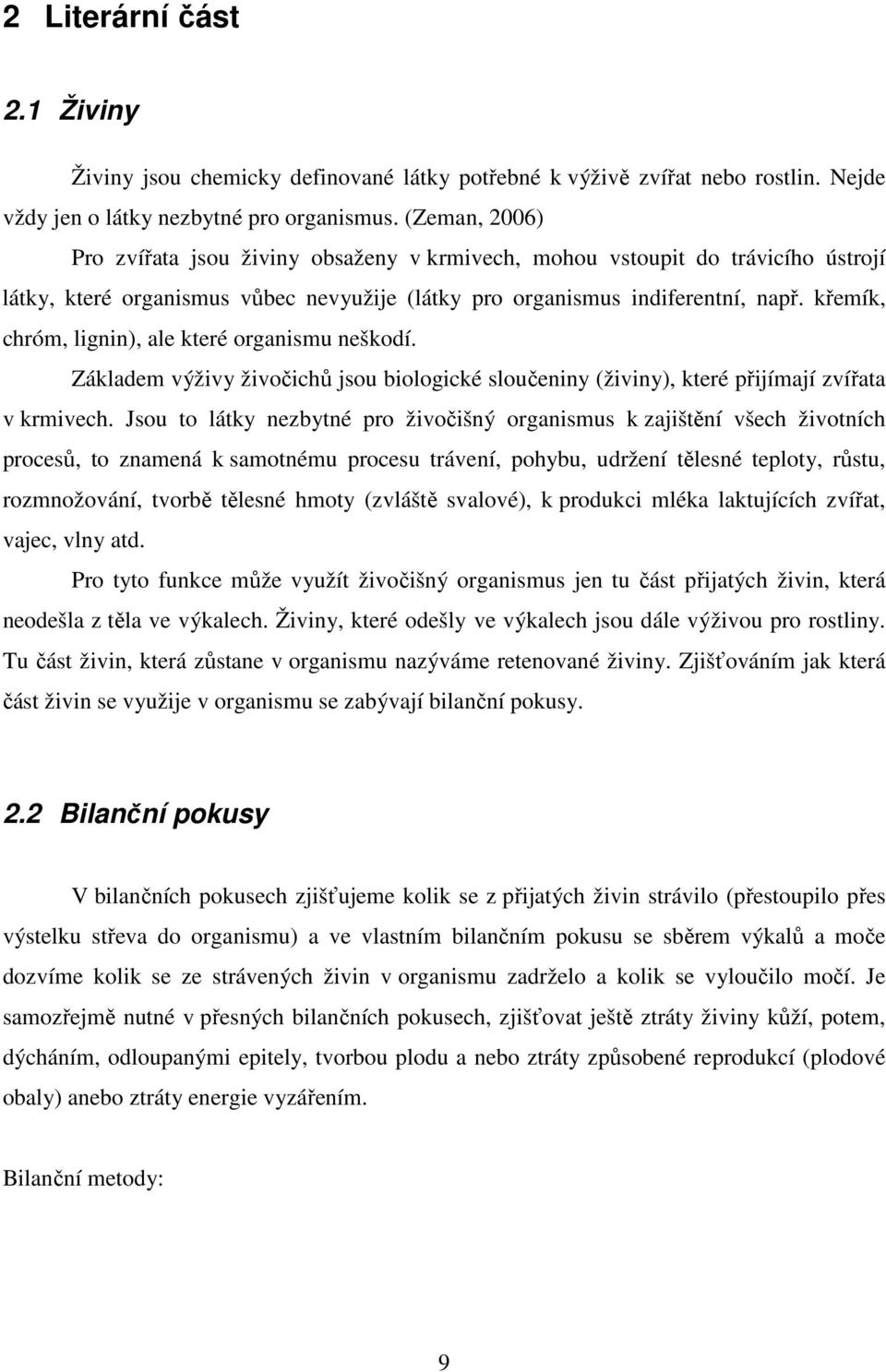 křemík, chróm, lignin), ale které organismu neškodí. Základem výživy živočichů jsou biologické sloučeniny (živiny), které přijímají zvířata v krmivech.