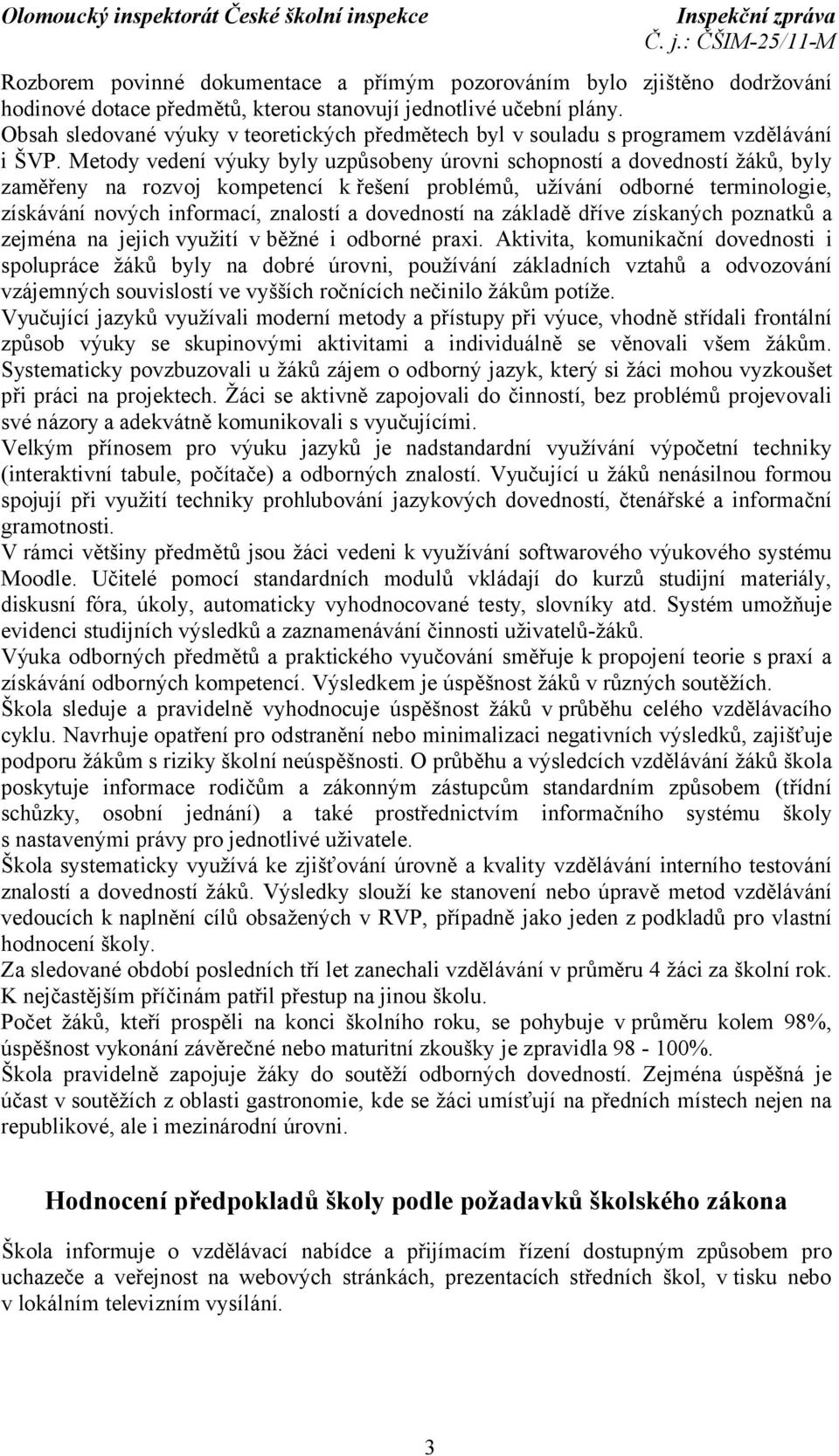 Metody vedení výuky byly uzpůsobeny úrovni schopností a dovedností žáků, byly zaměřeny na rozvoj kompetencí křešení problémů, užívání odborné terminologie, získávání nových informací, znalostí a