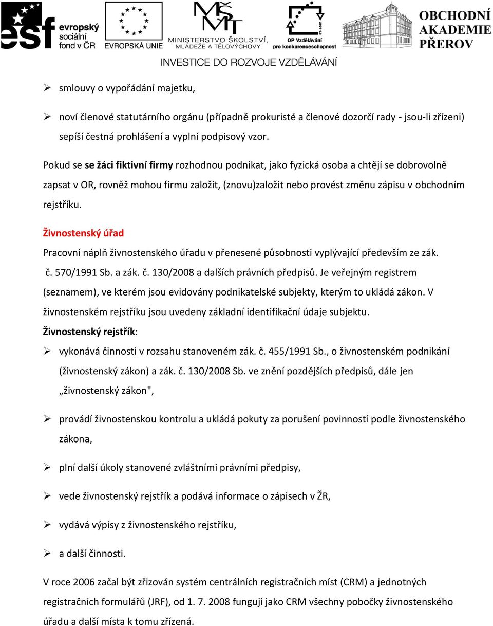 Živnostenský úřad Pracovní náplň živnostenského úřadu v přenesené působnosti vyplývající především ze zák. č. 570/1991 Sb. a zák. č. 130/2008 a dalších právních předpisů.