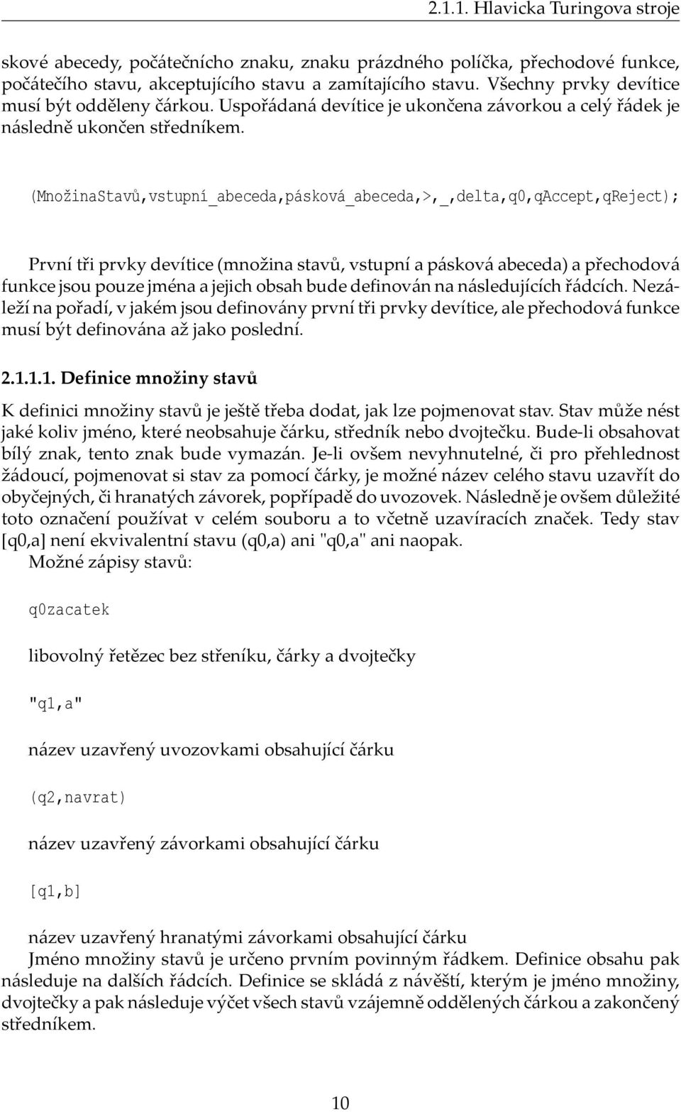 (MnožinaStavů,vstupní_abeceda,pásková_abeceda,>,_,delta,q0,qAccept,qReject); První tři prvky devítice (množina stavů, vstupní a pásková abeceda) a přechodová funkce jsou pouze jména a jejich obsah