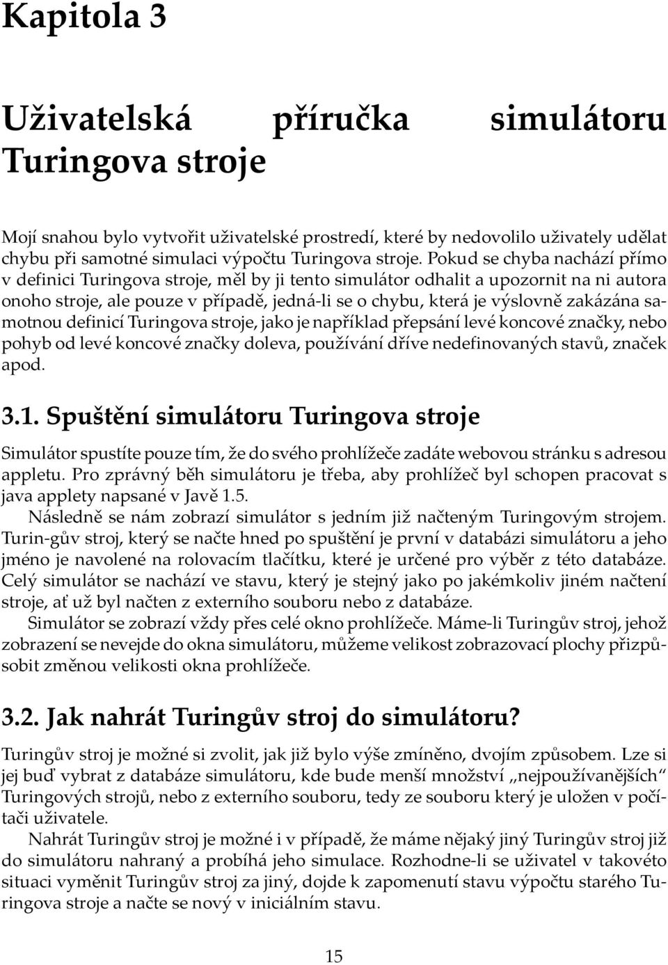 samotnou definicí Turingova stroje, jako je například přepsání levé koncové značky, nebo pohyb od levé koncové značky doleva, používání dříve nedefinovaných stavů, značek apod. 3.1.