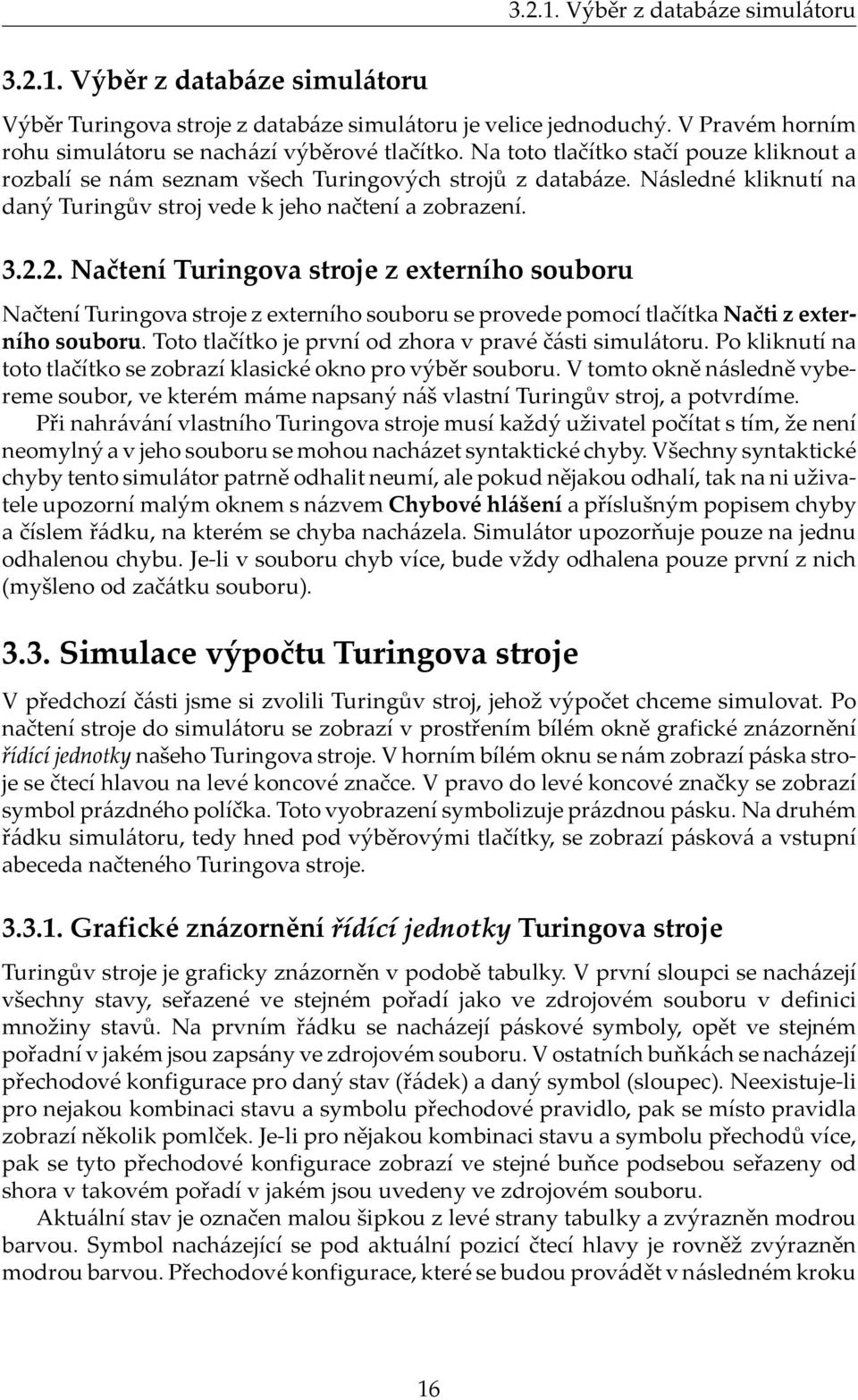 2. Načtení Turingova stroje z externího souboru Načtení Turingova stroje z externího souboru se provede pomocí tlačítka Načti z externího souboru.
