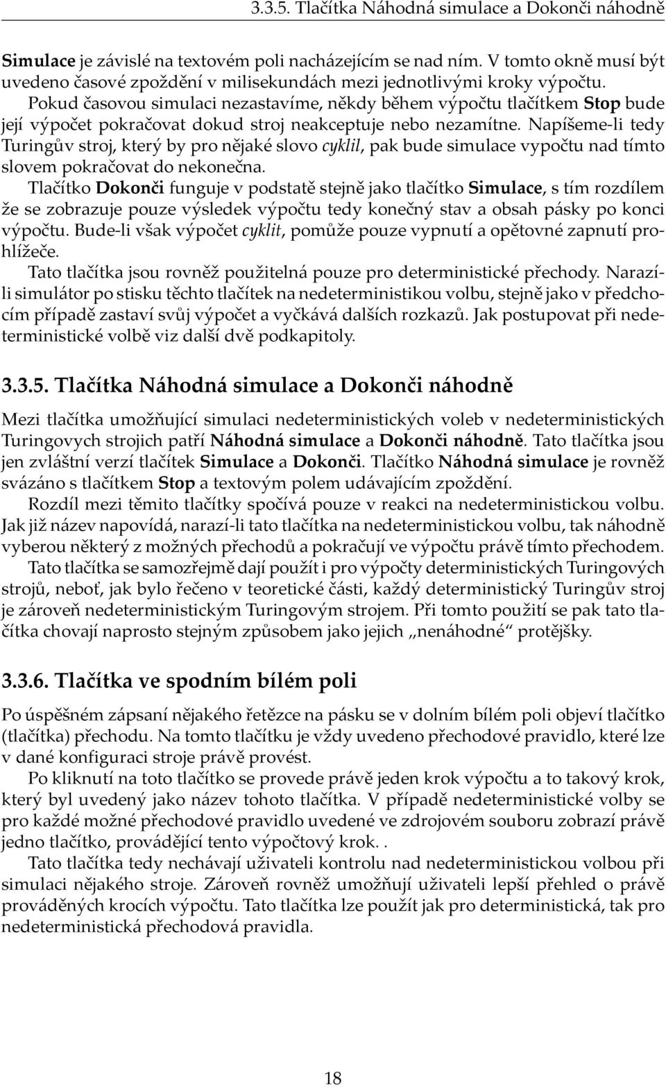 Pokud časovou simulaci nezastavíme, někdy během výpočtu tlačítkem Stop bude její výpočet pokračovat dokud stroj neakceptuje nebo nezamítne.