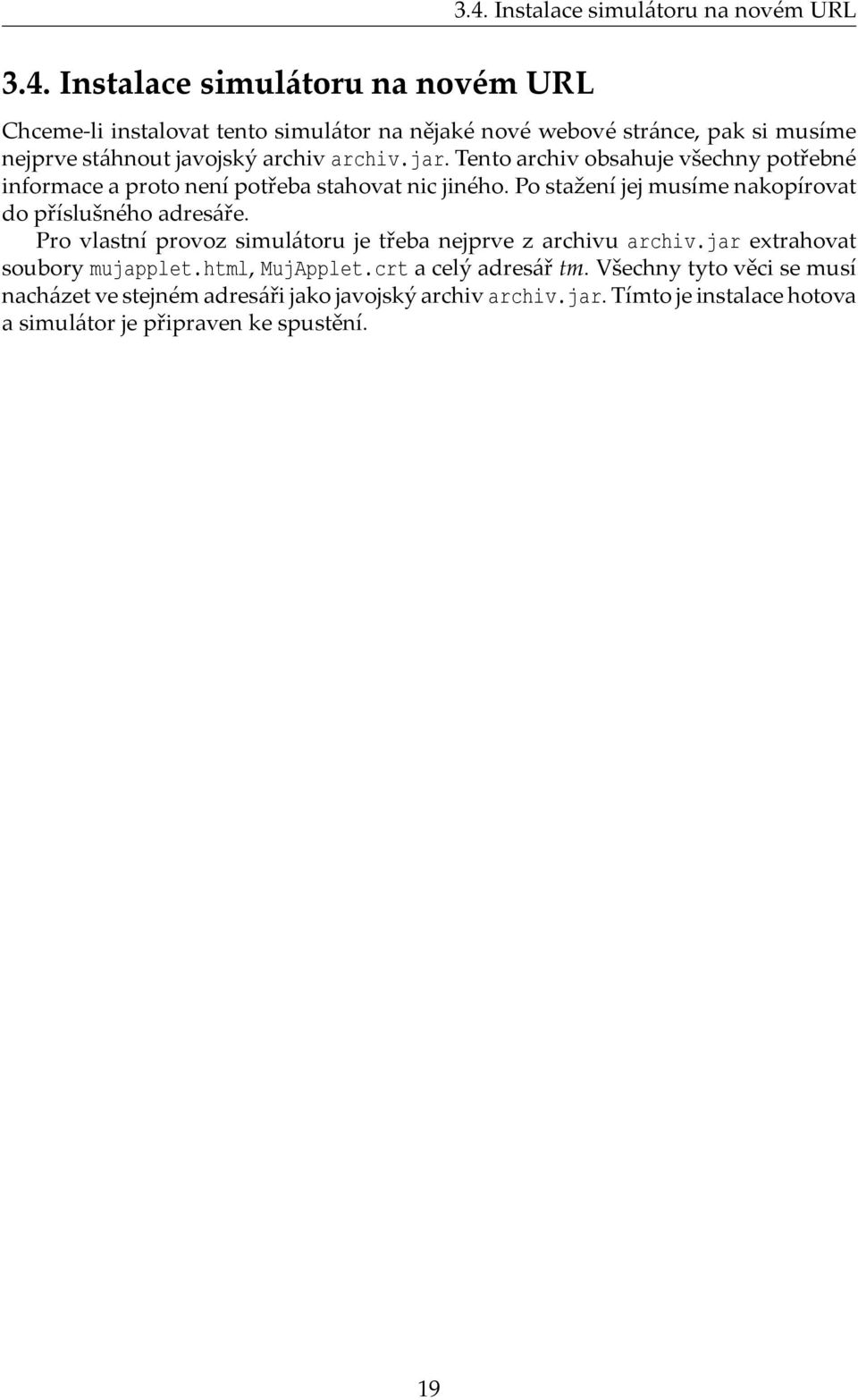 Pro vlastní provoz simulátoru je třeba nejprve z archivu archiv.jar extrahovat soubory mujapplet.html, MujApplet.crt a celý adresář tm.