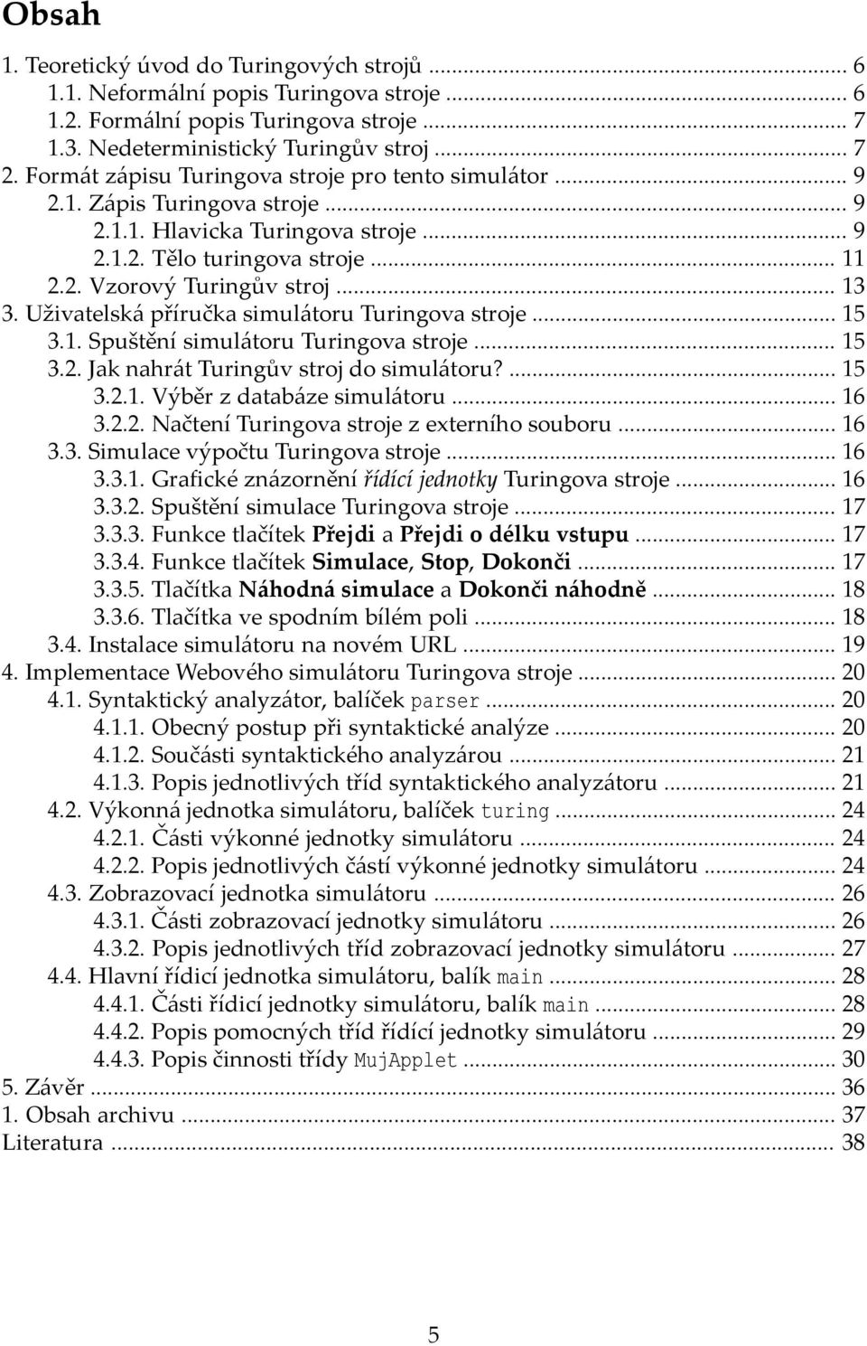 Uživatelská příručka simulátoru Turingova stroje... 15 3.1. Spuštění simulátoru Turingova stroje... 15 3.2. Jak nahrát Turingův stroj do simulátoru?... 15 3.2.1. Výběr z databáze simulátoru... 16 3.2.2. Načtení Turingova stroje z externího souboru.