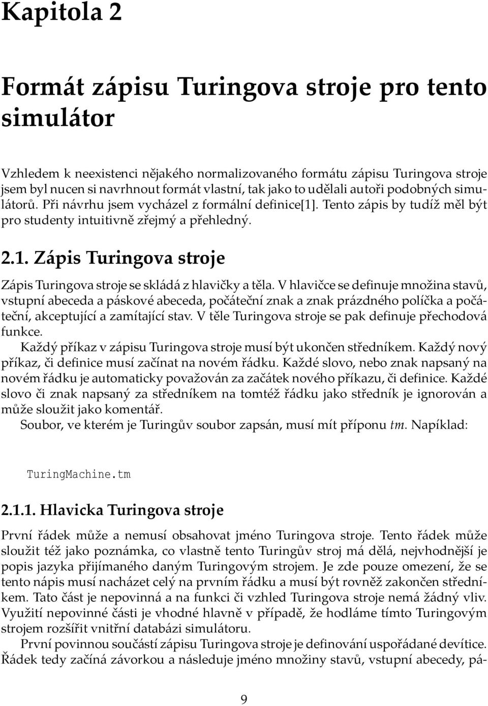 V hlavičce se definuje množina stavů, vstupní abeceda a páskové abeceda, počáteční znak a znak prázdného políčka a počáteční, akceptující a zamítající stav.