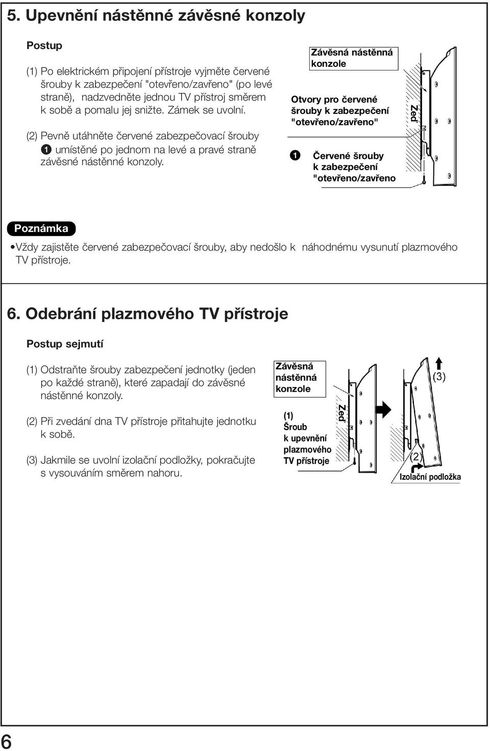 Závěsná nástěnná konzole Otvory pro červené šrouby k zabezpečení "otevřeno/zavřeno" 1 Červené šrouby k zabezpečení "otevřeno/zavřeno Zeď Poznámka VÏdy zajistûte ãervené zabezpeãovací rouby, aby nedo