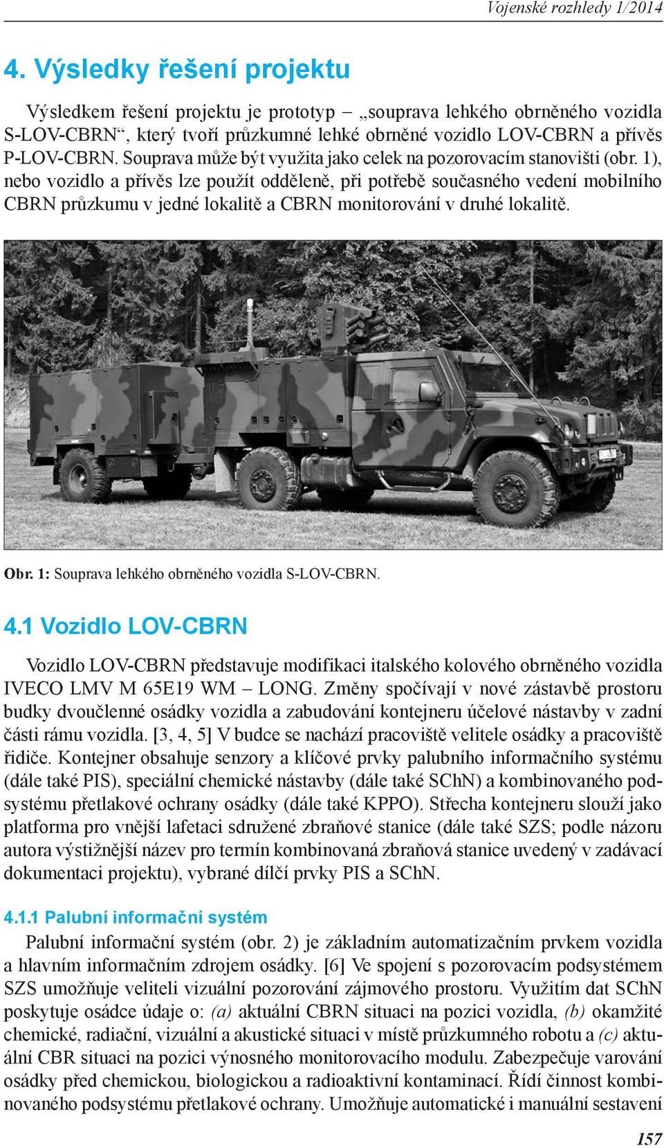 1), nebo vozidlo a přívěs lze použít odděleně, při potřebě současného vedení mobilního CBRN průzkumu v jedné lokalitě a CBRN monitorování v druhé lokalitě. Obr.