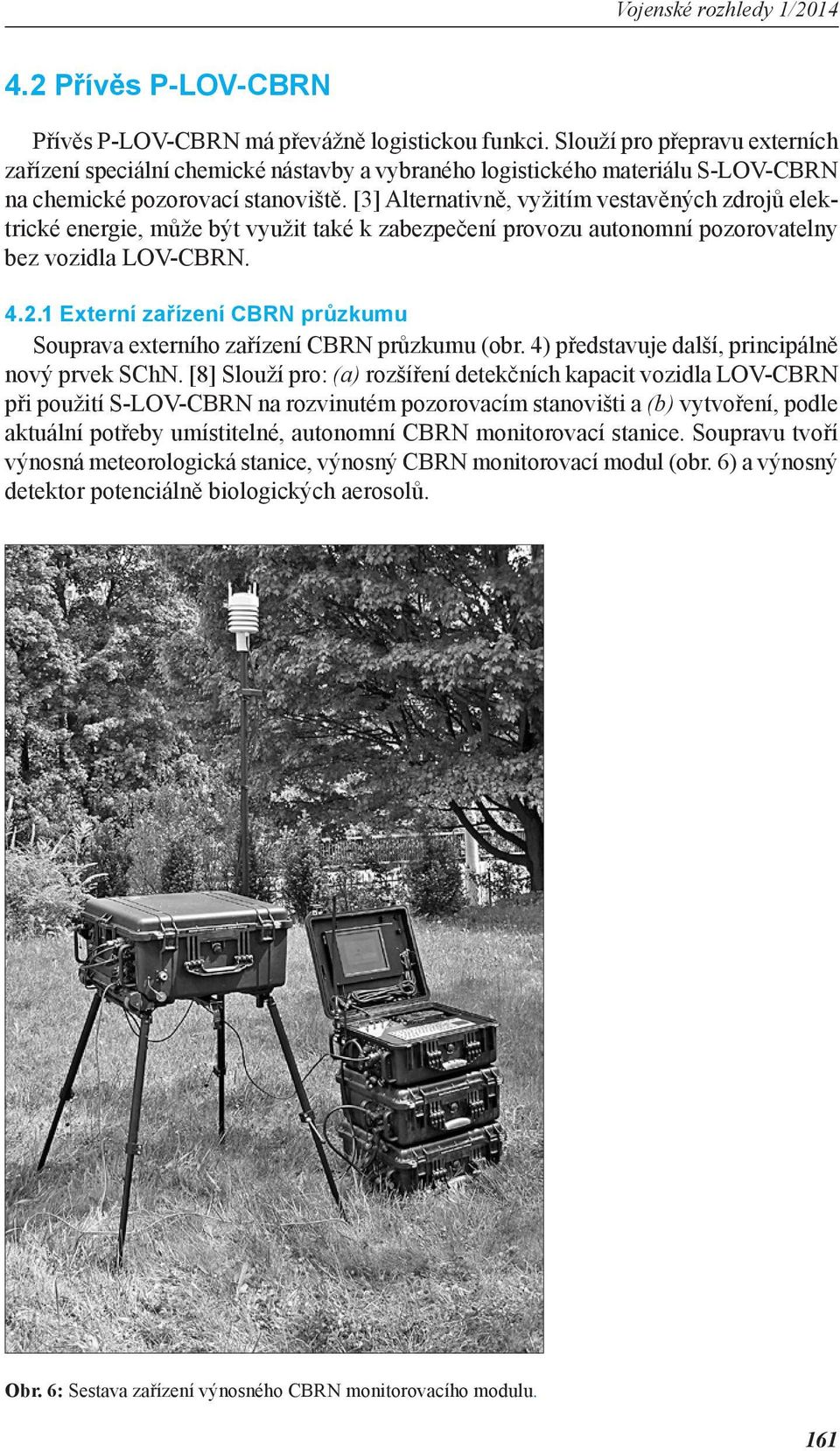 [3] Alternativně, vyžitím vestavěných zdrojů elektrické energie, může být využit také k zabezpečení provozu autonomní pozorovatelny bez vozidla LOV-CBRN. 4.2.