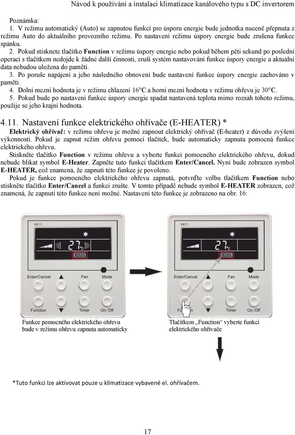 Pokud stisknete tlačítko Function v režimu úspory energie nebo pokud během pěti sekund po poslední operaci s tlačítkem nedojde k žádné další činnosti, zruší systém nastavování funkce úspory energie a