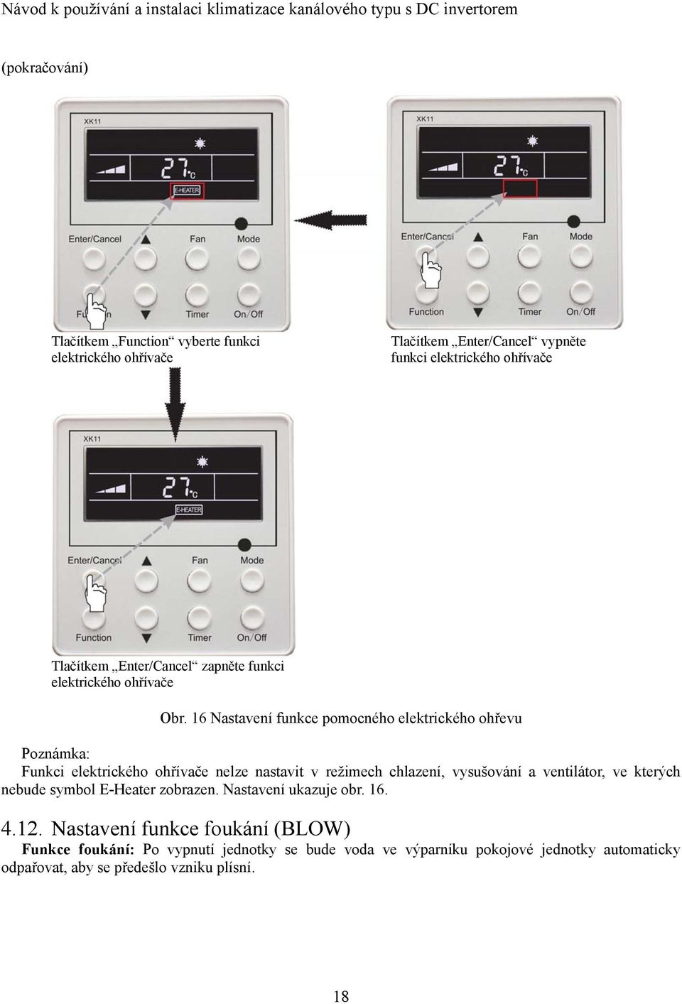 16 Nastavení funkce pomocného elektrického ohřevu Poznámka: Funkci elektrického ohřívače nelze nastavit v režimech chlazení, vysušování a